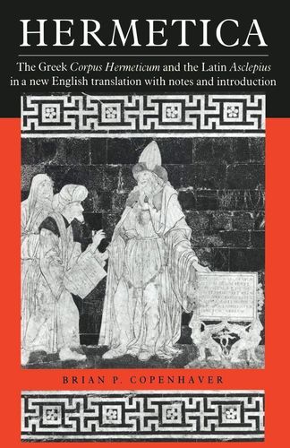 Hermetica: The Greek Corpus Hermeticum and the Latin Asclepius in English Translation
