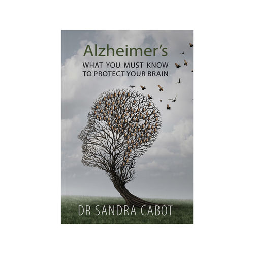 Alzheimer's: What You Must Know To Protect Your Brain by Dr Sandra Cabot